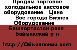 Продам торговое,холодильное,кассовое оборудование › Цена ­ 1 000 - Все города Бизнес » Оборудование   . Башкортостан респ.,Баймакский р-н